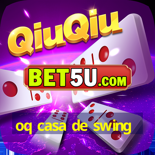 oq casa de swing